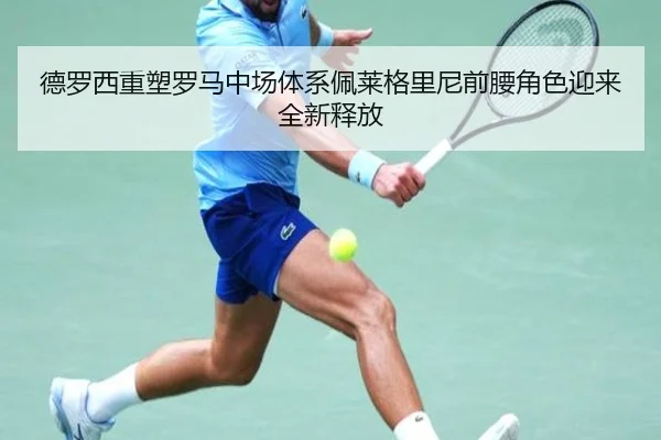 德罗西重塑罗马中场体系佩莱格里尼前腰角色迎来全新释放